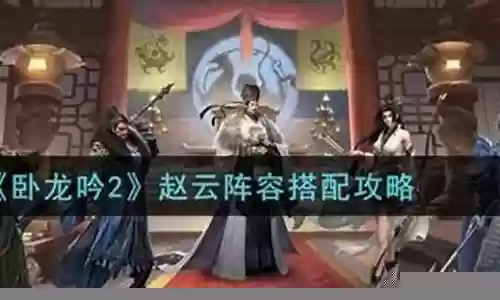 卧龙吟2赵云后期阵容搭配插图